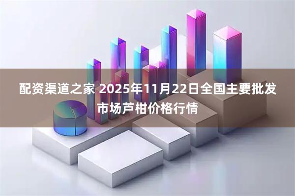 配资渠道之家 2025年11月22日全国主要批发市场芦柑价格行情