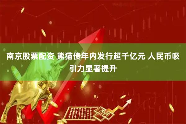 南京股票配资 熊猫债年内发行超千亿元 人民币吸引力显著提升